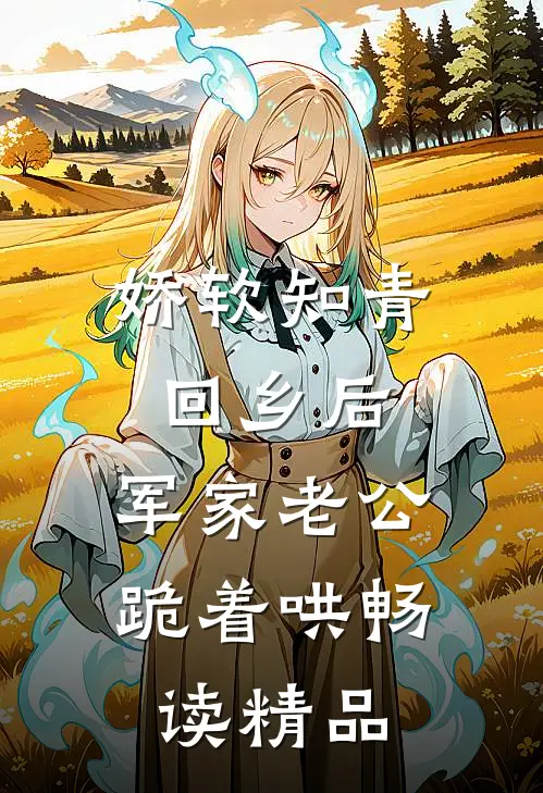 娇软知青回乡后，军家老公跪着哄畅读精品