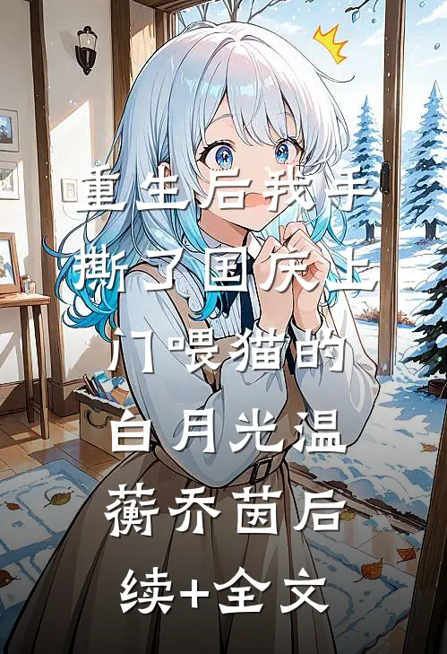 重生后我手撕了国庆上门喂猫的白月光温蘅乔茵后续+全文