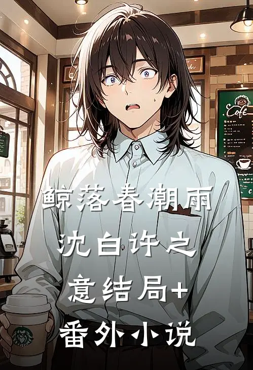 鲸落春潮雨沈白许之意结局+番外小说