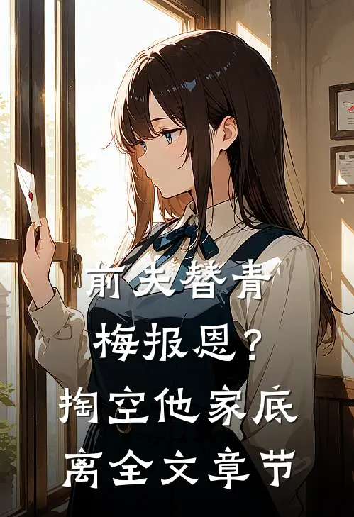 前夫替青梅报恩？掏空他家底，离全文章节