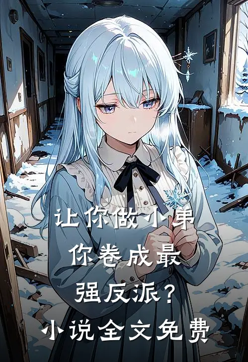 让你做小弟，你卷成最强反派？小说全文免费