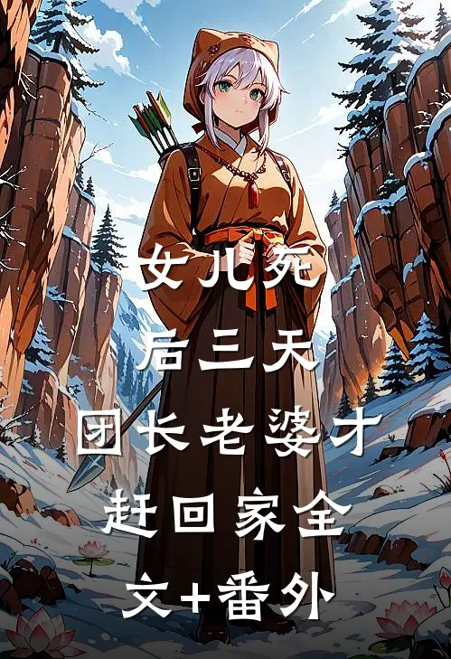 女儿死后三天，团长老婆才赶回家全文+番外