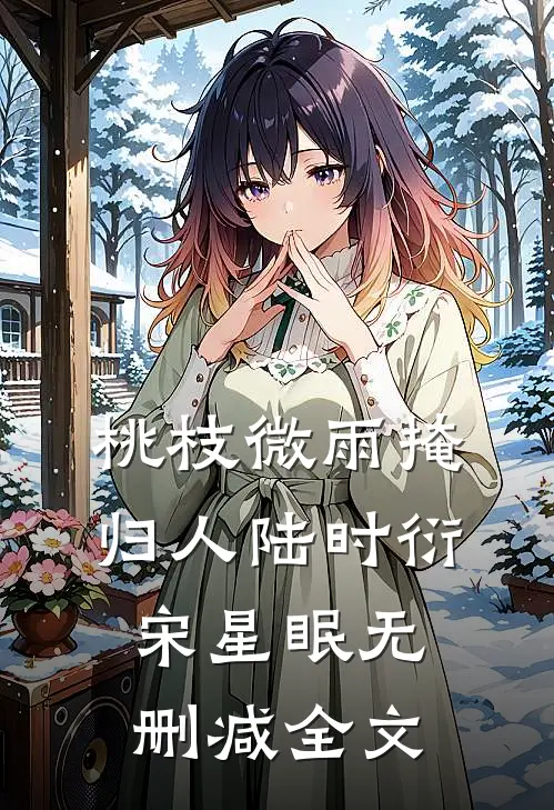 桃枝微雨掩归人陆时衍宋星眠无删减全文