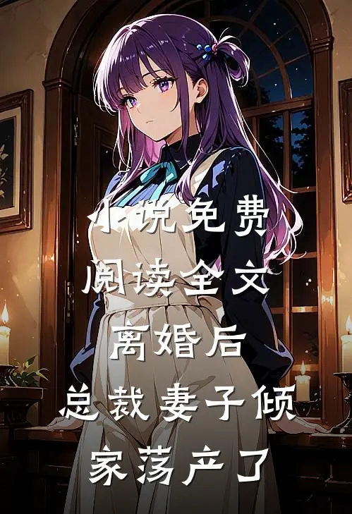 小说免费阅读全文离婚后，总裁妻子倾家荡产了