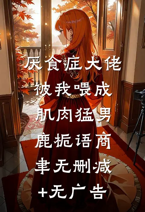 厌食症大佬被我喂成肌肉猛男鹿栀语商聿无删减+无广告