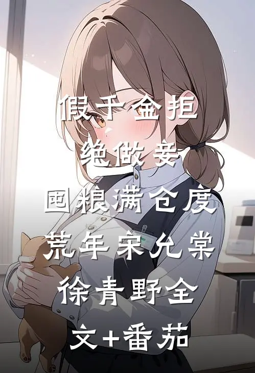假千金拒绝做妾，囤粮满仓度荒年宋允棠徐青野全文+番茄