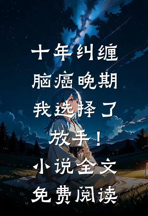 十年纠缠：脑癌晚期，我选择了放手！小说全文免费阅读