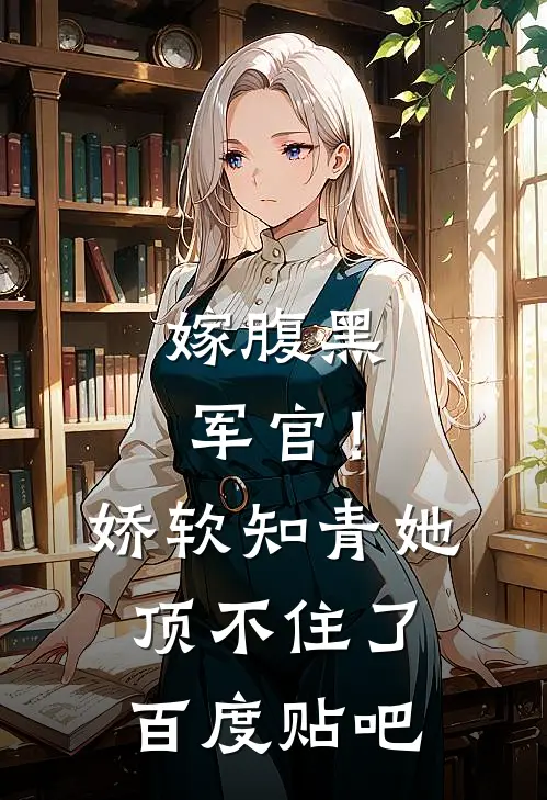 嫁腹黑军官！娇软知青她顶不住了百度贴吧