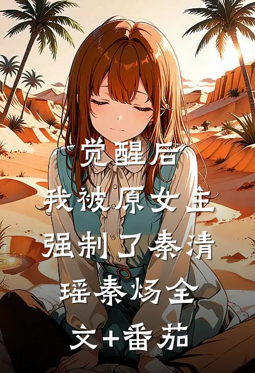 觉醒后，我被原女主强制了秦清瑶秦炀全文+番茄