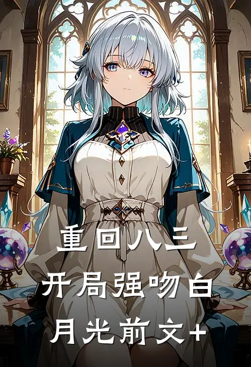 重回八三：开局强吻白月光前文+