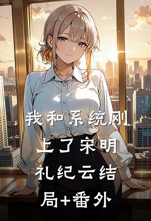 我和系统刚上了宋明礼纪云结局+番外