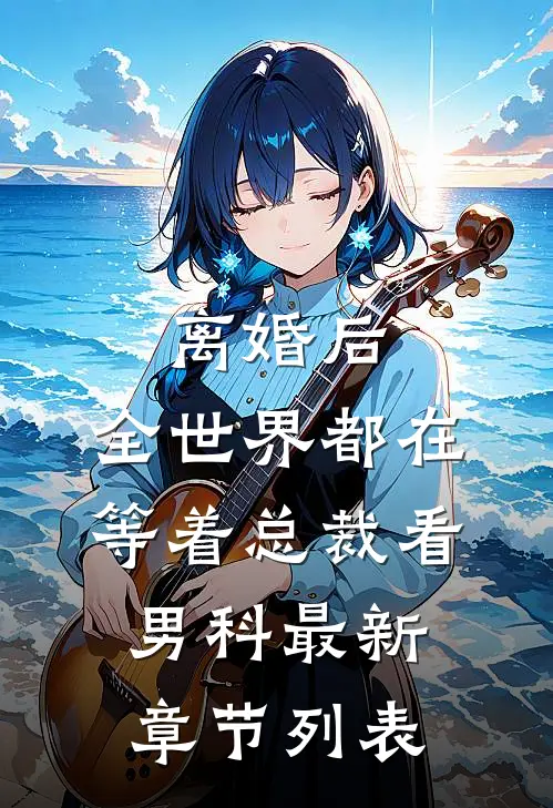 离婚后，全世界都在等着总裁看男科最新章节列表