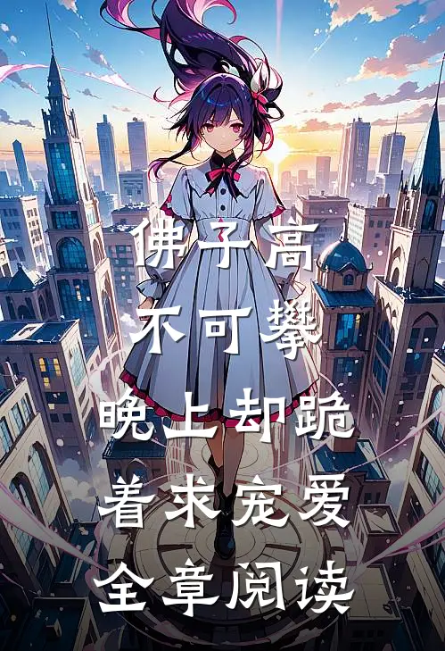 佛子高不可攀，晚上却跪着求宠爱全章阅读