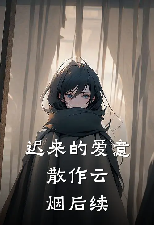 迟来的爱意，散作云烟后续