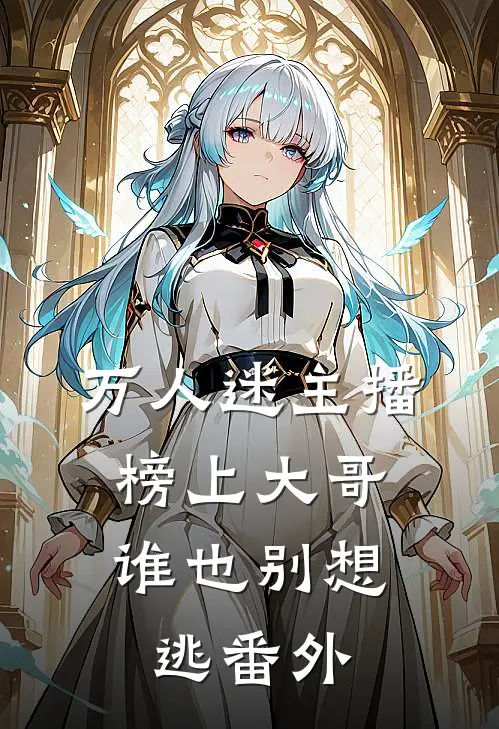 万人迷主播：榜上大哥谁也别想逃番外