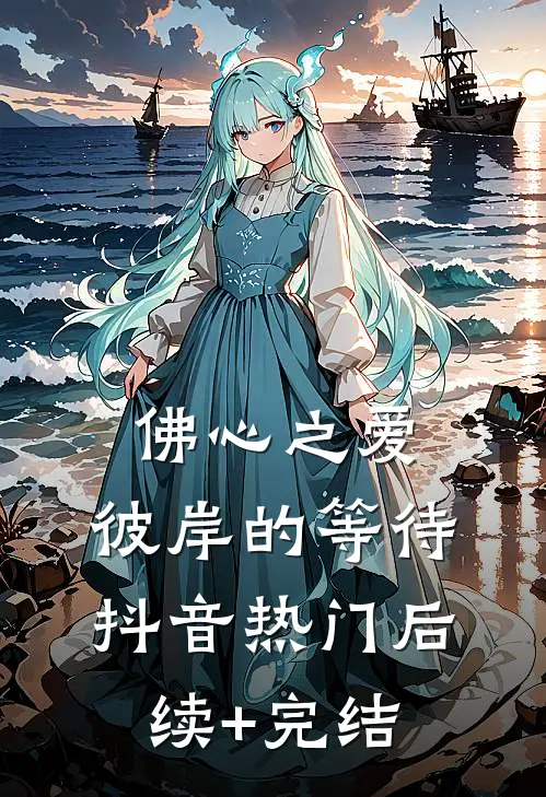 《佛心之爱：彼岸的等待》抖音热门后续+完结