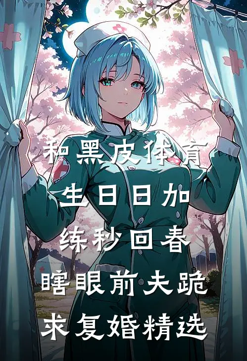 和黑皮体育生日日加练秒回春，瞎眼前夫跪求复婚精选