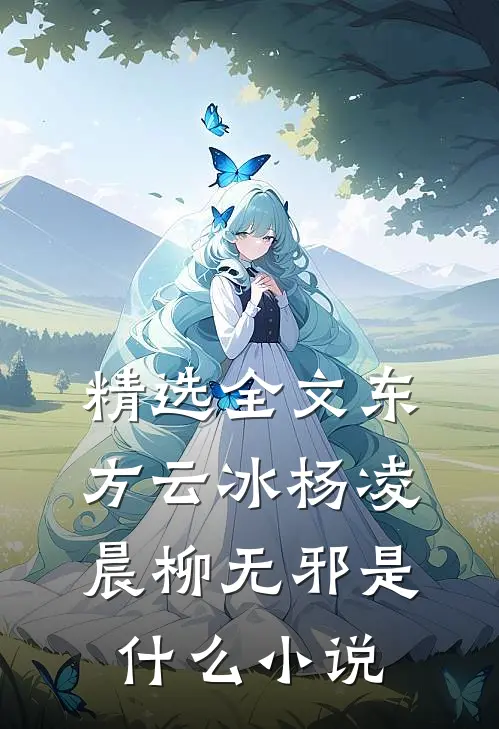 精选全文东方云冰杨凌晨柳无邪是什么小说