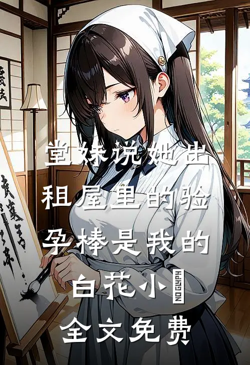 堂妹说她出租屋里的验孕棒是我的白花小玥全文免费