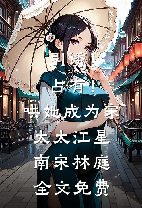 引诱！占有！哄她成为宋太太江星南宋林庭全文免费