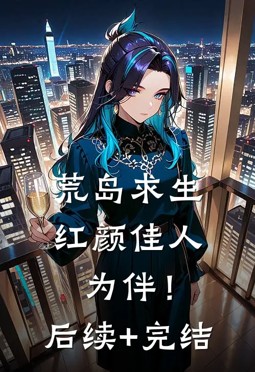 荒岛求生，红颜佳人为伴！后续+完结