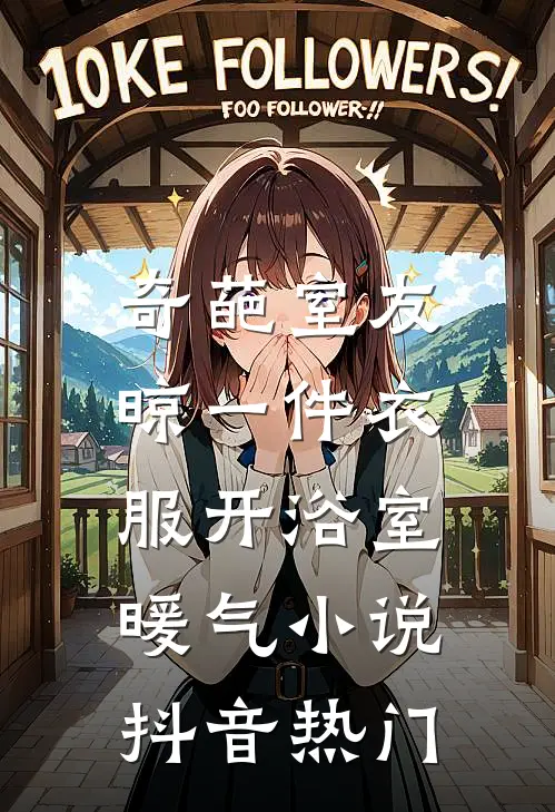 奇葩室友，晾一件衣服开浴室暖气小说抖音热门
