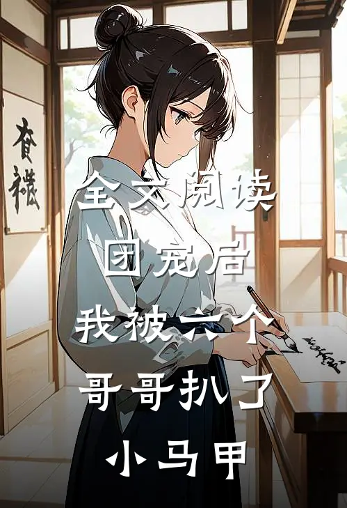 全文阅读团宠后，我被六个哥哥扒了小马甲