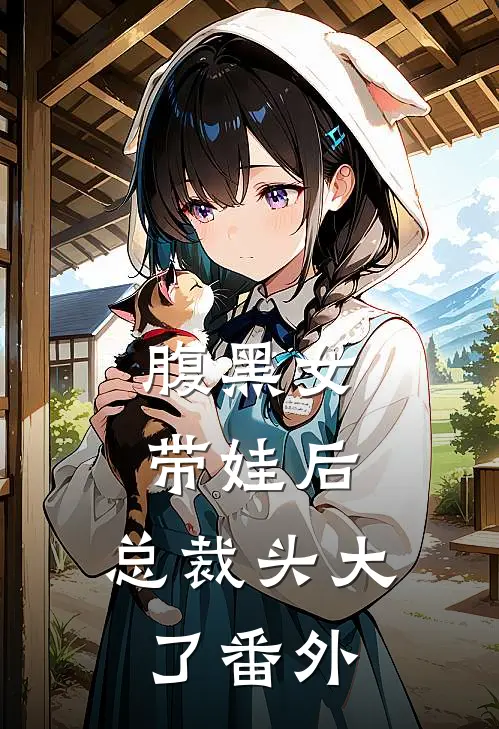 《腹黑女带娃后，总裁头大了》 番外