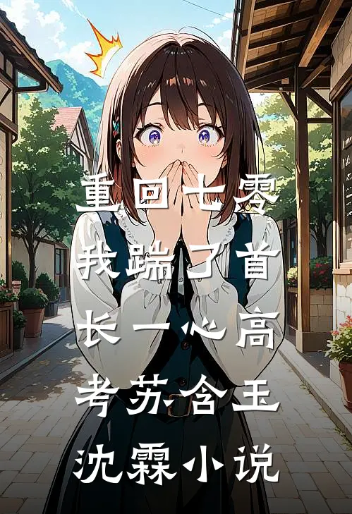 重回七零，我踹了首长一心高考苏含玉沈霖小说