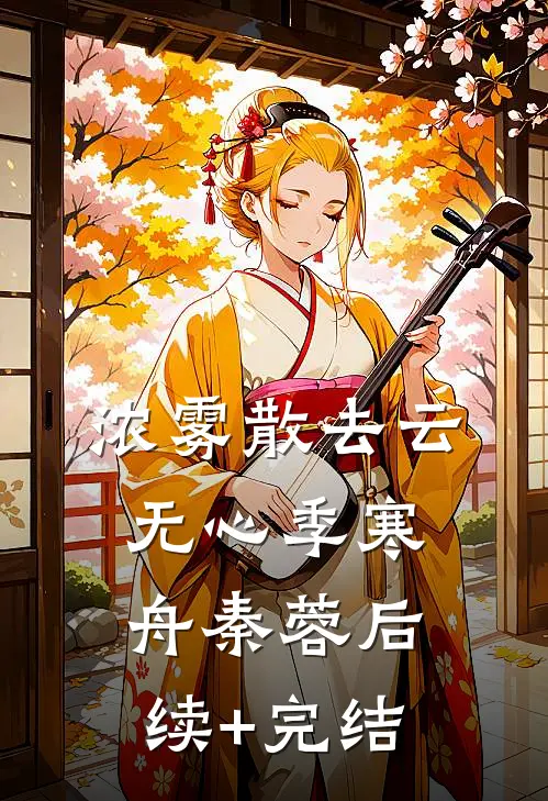 浓雾散去云无心季寒舟秦蓉后续+完结
