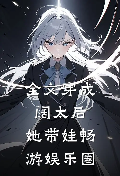 全文穿成阔太后，她带娃畅游娱乐圈