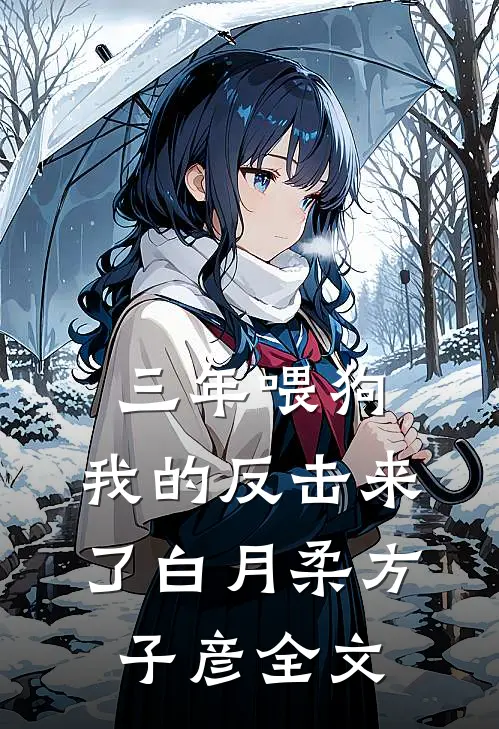 三年喂狗：我的反击来了白月柔方子彦全文