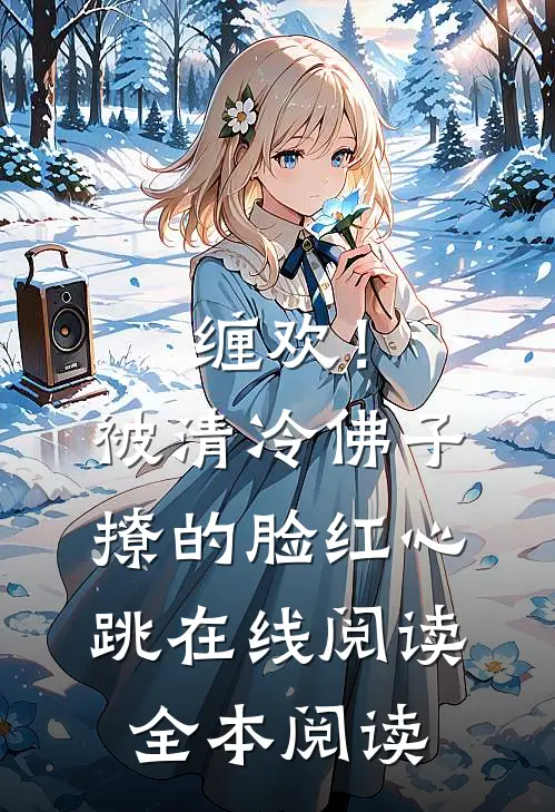 缠欢！被清冷佛子撩的脸红心跳在线阅读全本阅读