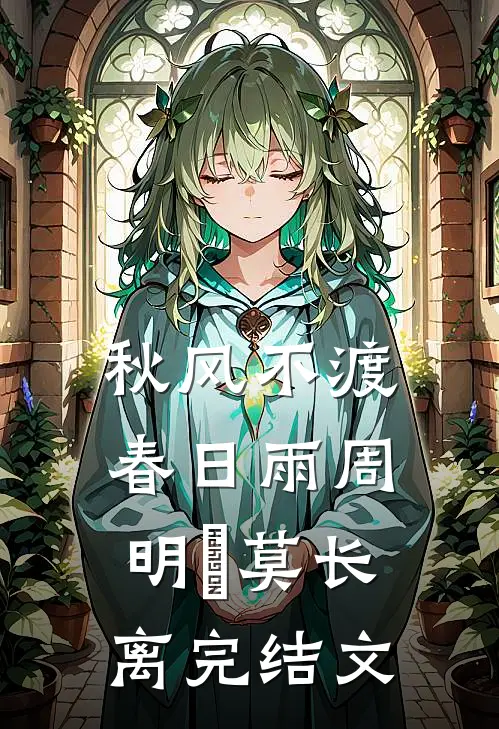 秋风不渡春日雨周明玥莫长离完结文