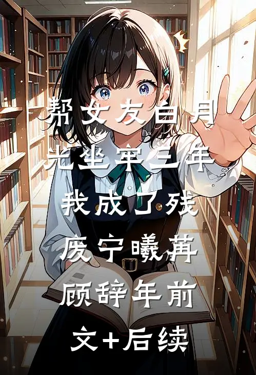帮女友白月光坐牢三年，我成了残废宁曦苒顾辞年前文+后续