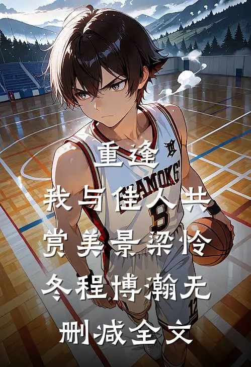 重逢：我与佳人共赏美景梁怜冬程博瀚无删减全文