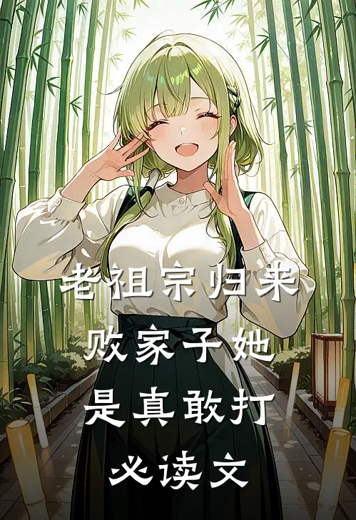 老祖宗归来，败家子她是真敢打必读文