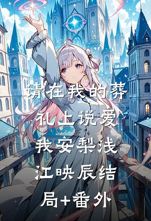 请在我的葬礼上说爱我安梨浅江映辰结局+番外
