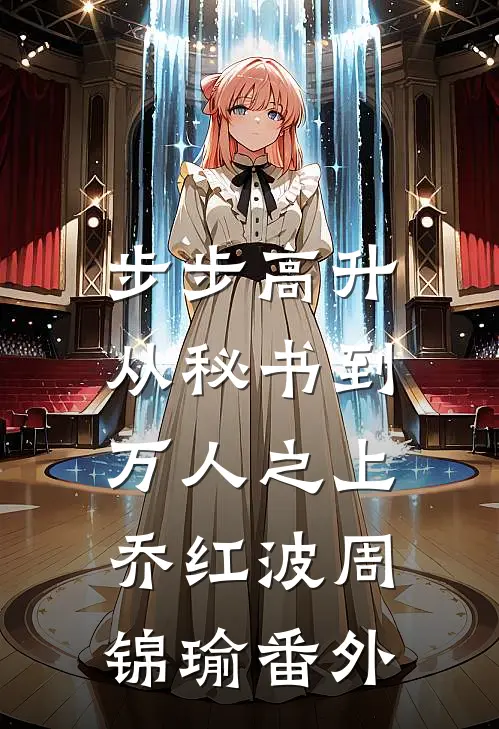 步步高升：从秘书到万人之上乔红波周锦瑜 番外