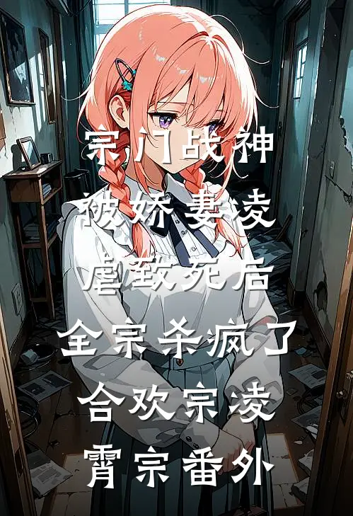 宗门战神被娇妻凌虐致死后，全宗杀疯了合欢宗凌霄宗 番外