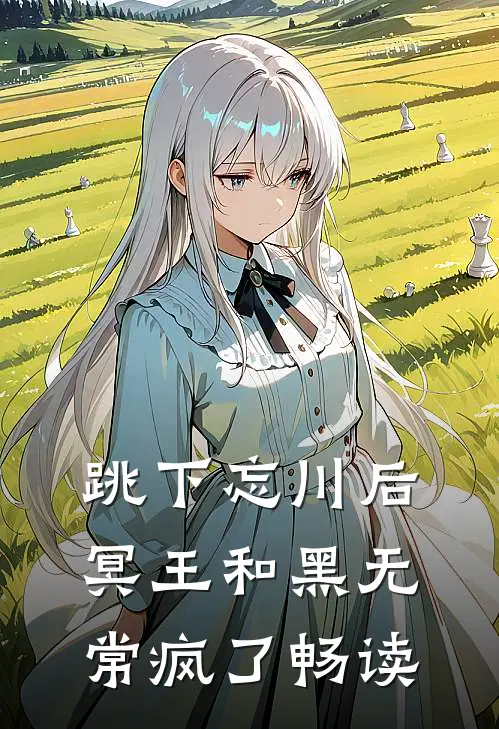 跳下忘川后，冥王和黑无常疯了畅读
