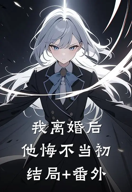 我离婚后，他悔不当初结局+番外