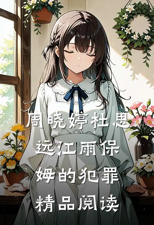 周晓婷杜思远江雨保姆的犯罪精品阅读