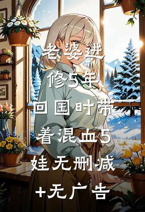 老婆进修5年，回国时带着混血5娃无删减+无广告