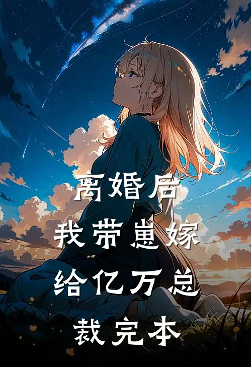 离婚后，我带崽嫁给亿万总裁完本