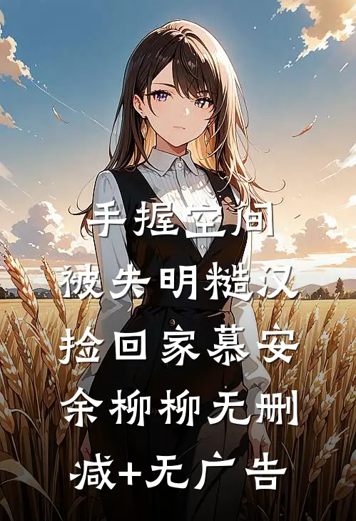 手握空间，被失明糙汉捡回家慕安余柳柳无删减+无广告