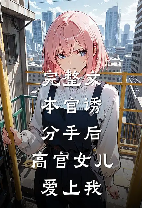 完整文本官诱：分手后，高官女儿爱上我