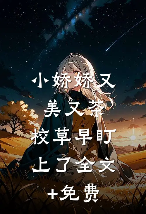 小娇娇又美又茶，校草早盯上了全文+免费