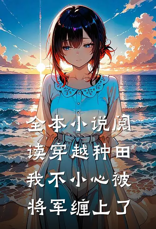 全本小说阅读穿越种田：我不小心被将军缠上了