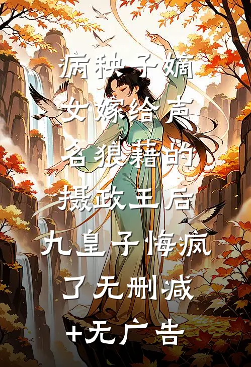 病秧子嫡女嫁给声名狼藉的摄政王后，九皇子悔疯了无删减+无广告